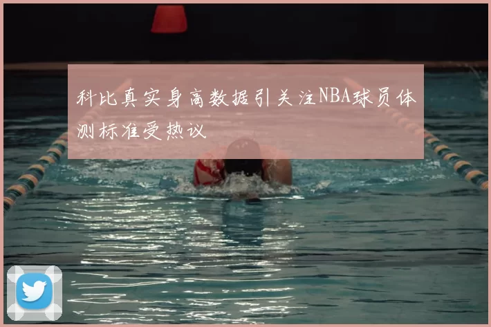科比真实身高数据引关注NBA球员体测标准受热议